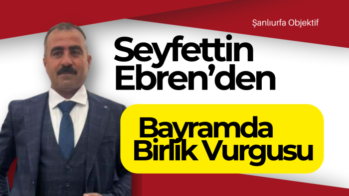 Seyfettin Ebren’den Bayramda Birlik Vurgusu